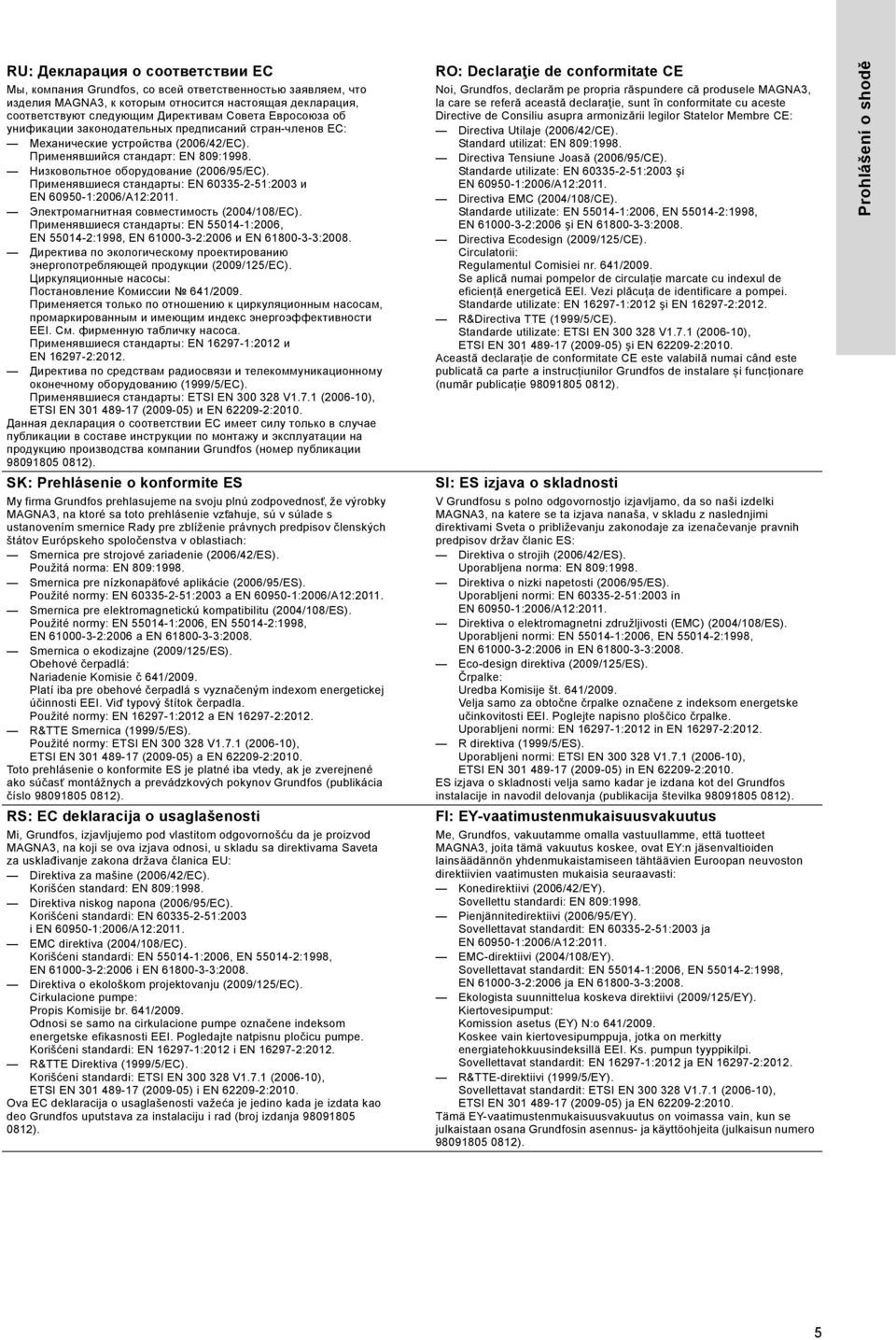 Применявшиеся стандарты: EN 60335-2-51:2003 и Электромагнитная совместимость (2004/108/EC). Применявшиеся стандарты: EN 55014-1:2006, EN 55014-2:1998, EN 61000-3-2:2006 и EN 61800-3-3:2008.