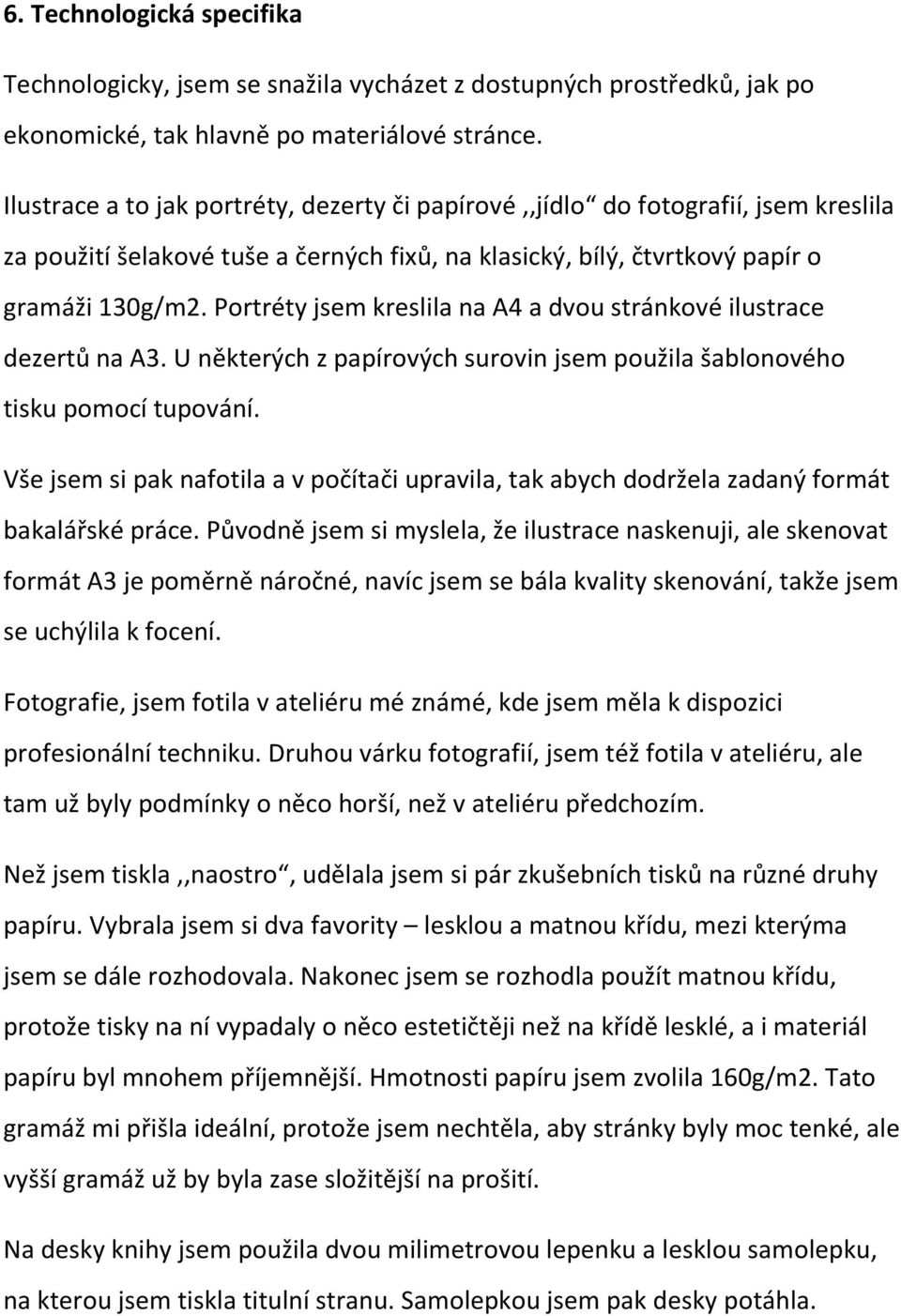 Portréty jsem kreslila na A4 a dvou stránkové ilustrace dezertů na A3. U některých z papírových surovin jsem použila šablonového tisku pomocí tupování.