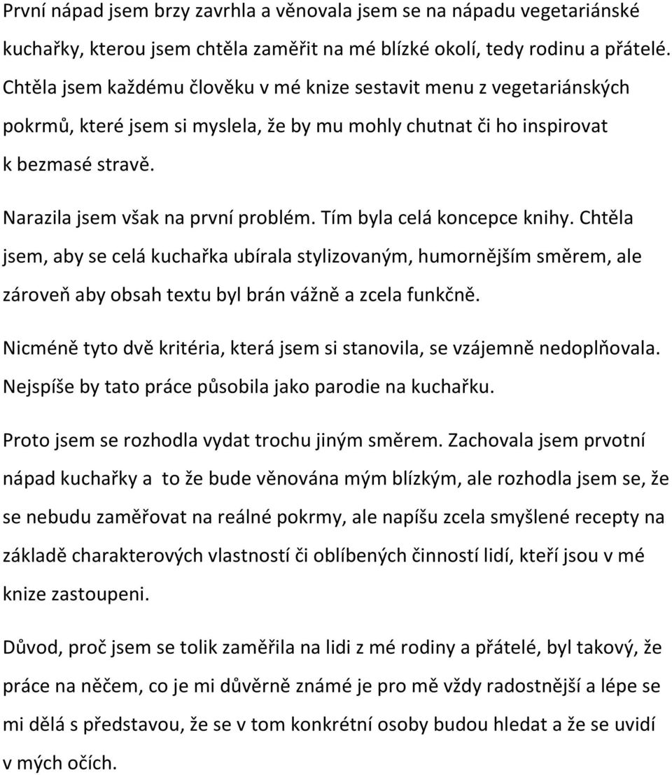 Tím byla celá koncepce knihy. Chtěla jsem, aby se celá kuchařka ubírala stylizovaným, humornějším směrem, ale zároveň aby obsah textu byl brán vážně a zcela funkčně.