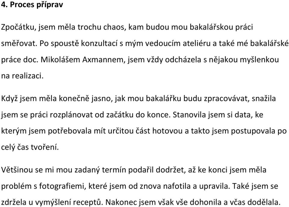 Když jsem měla konečně jasno, jak mou bakalářku budu zpracovávat, snažila jsem se práci rozplánovat od začátku do konce.