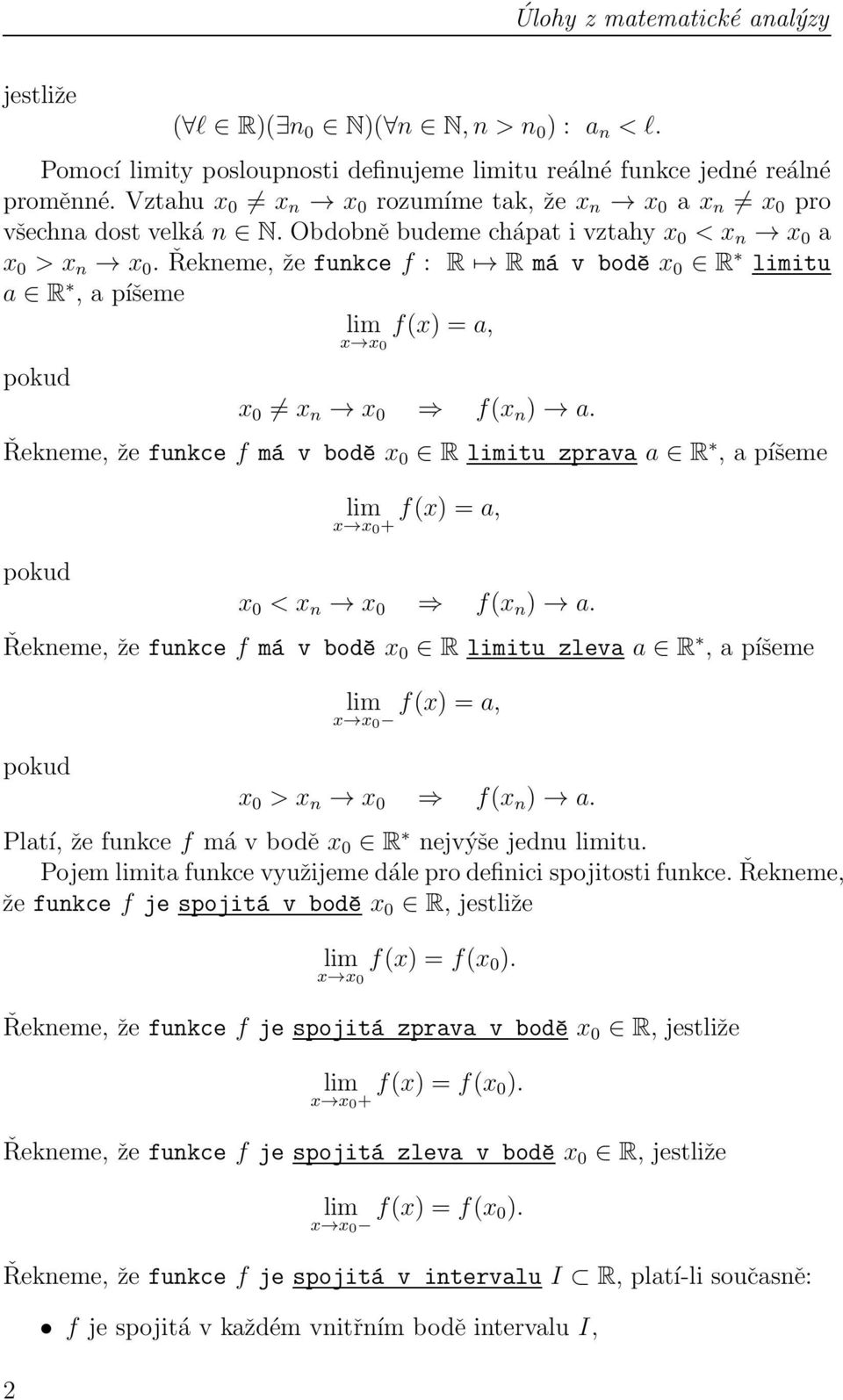 Řekneme, že funkce f : R R má v bodě x 0 R limitu a R, a píšeme lim x x 0 f(x) = a, pokud x 0 x n x 0 f(x n ) a.