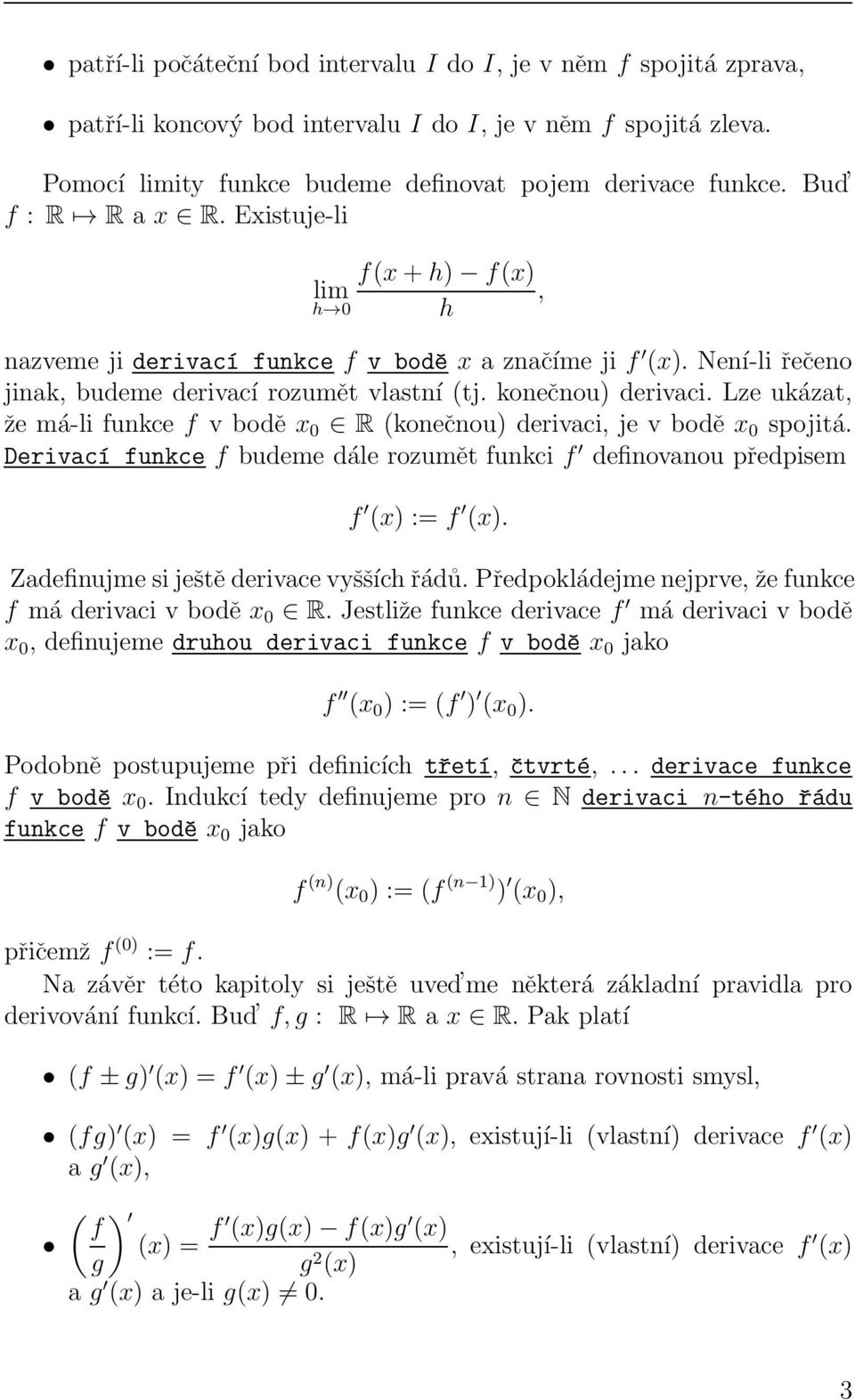 Lze ukázat, že má-li funkce f v bodě x 0 R (konečnou) derivaci, je v bodě x 0 spojitá. Derivací funkce f budeme dále rozumět funkci f definovanou předpisem f (x) := f (x).