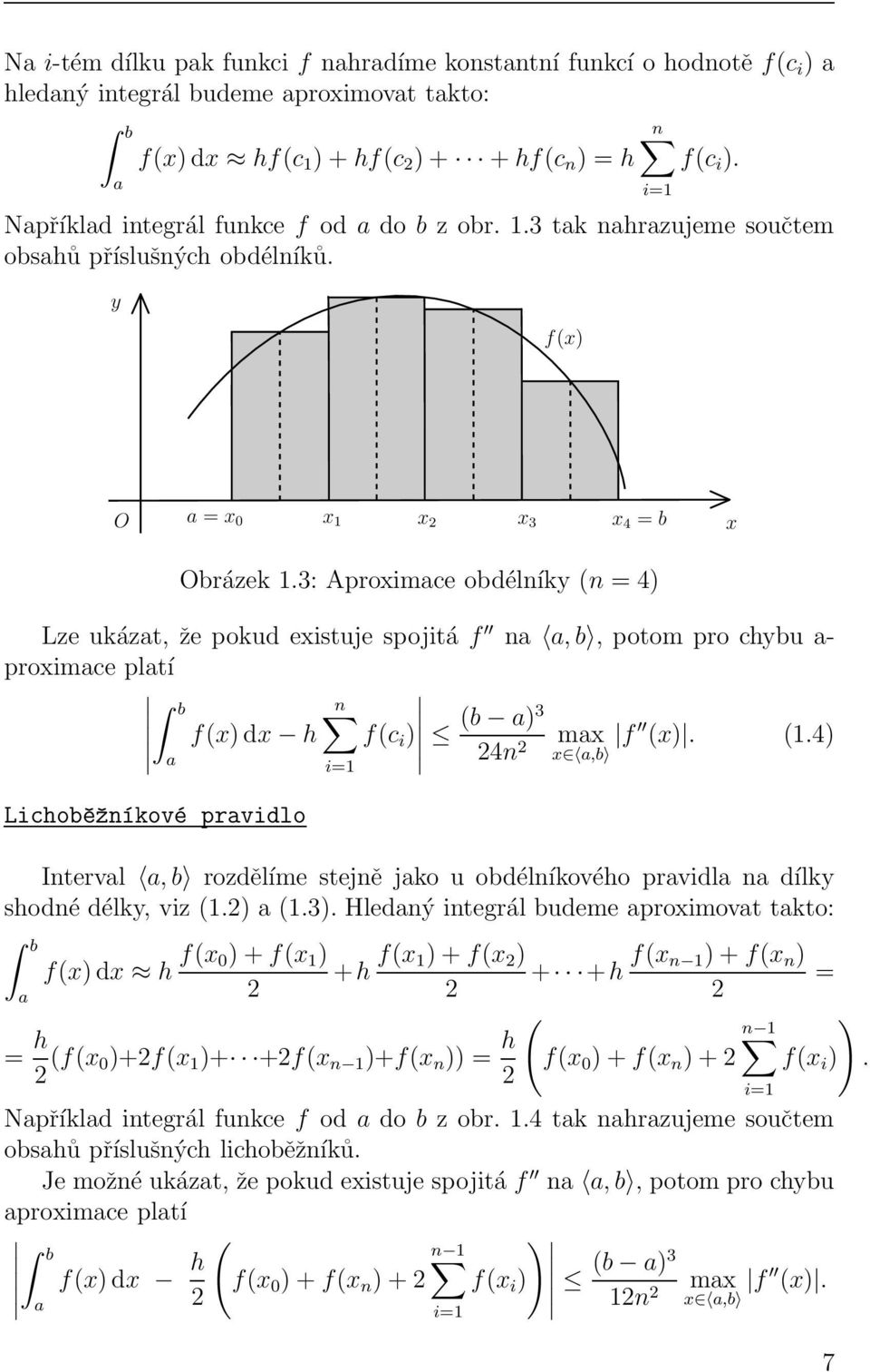 3: Aproximace obdélníky (n = 4) Lze ukázat, že pokud existuje spojitá f na a,b, potom pro chybu a- proximace platí b n f(x)dx h f(c i ) (b a)3 max f (x). (1.