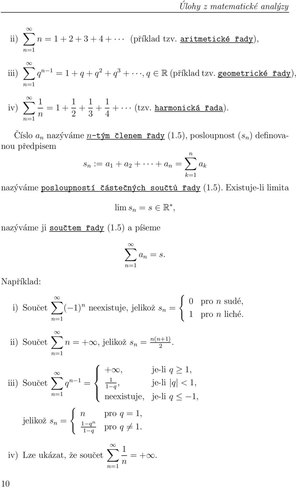 5) a píšeme a n = s. Například: n=1 k=1 a k i) Součet ii) Součet iii) Součet { 0 pro n sudé, ( 1) n neexistuje, jelikož s n = 1 pro n liché. n=1 n=1 n=1 n = +, jelikož s n = n(n+1) 2.