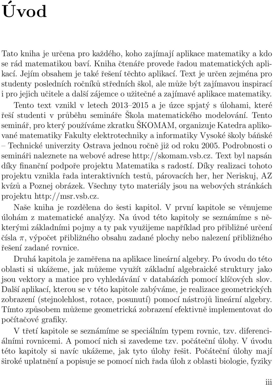 Text je určen zejména pro studenty posledních ročníků středních škol, ale může být zajímavou inspirací i pro jejich učitele a další zájemce o užitečné a zajímavé aplikace matematiky.