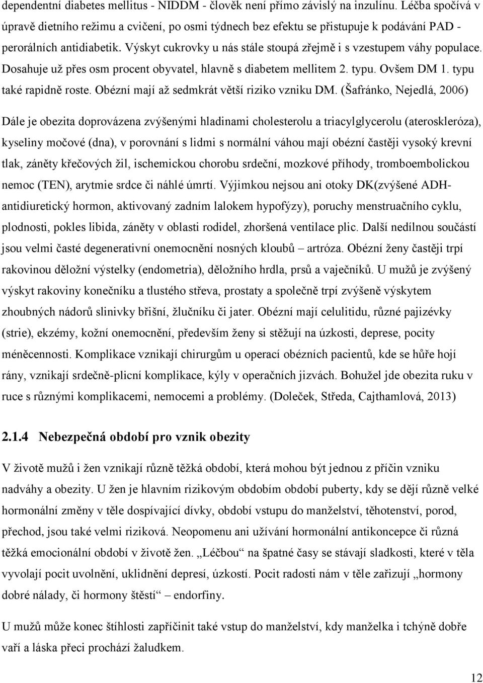 Výskyt cukrovky u nás stále stoupá zřejmě i s vzestupem váhy populace. Dosahuje už přes osm procent obyvatel, hlavně s diabetem mellitem 2. typu. Ovšem DM 1. typu také rapidně roste.