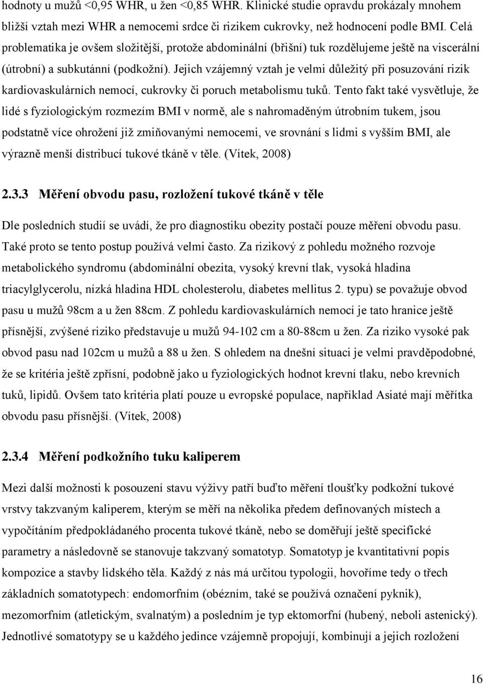 Jejich vzájemný vztah je velmi důležitý při posuzování rizik kardiovaskulárních nemocí, cukrovky či poruch metabolismu tuků.