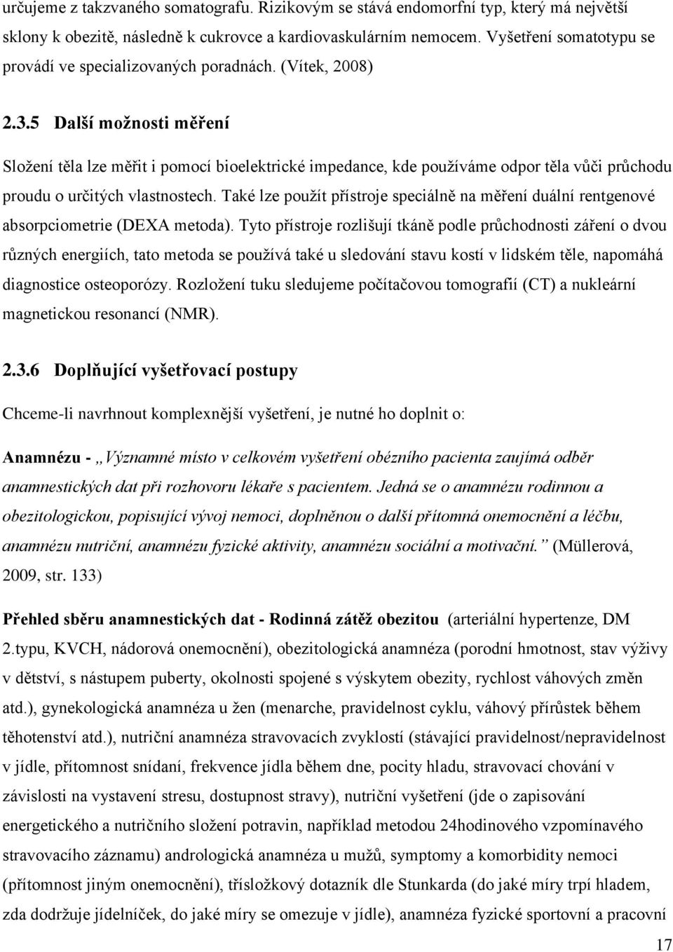 5 Další možnosti měření Složení těla lze měřit i pomocí bioelektrické impedance, kde používáme odpor těla vůči průchodu proudu o určitých vlastnostech.