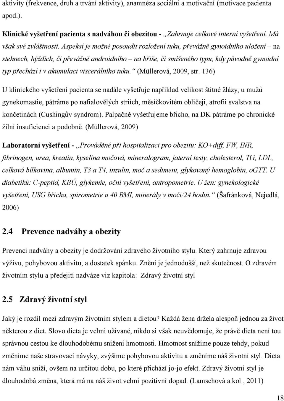 Aspeksí je možné posoudit rozložení tuku, převážně gynoidního uložení na stehnech, hýždích, či převážně androidního na břiše, či smíšeného typu, kdy původně gynoidní typ přechází i v akumulaci