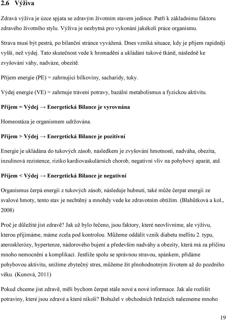 Tato skutečnost vede k hromadění a ukládání tukové tkáně, následně ke zvyšování váhy, nadváze, obezitě. Příjem energie (PE) = zahrnující bílkoviny, sacharidy, tuky.