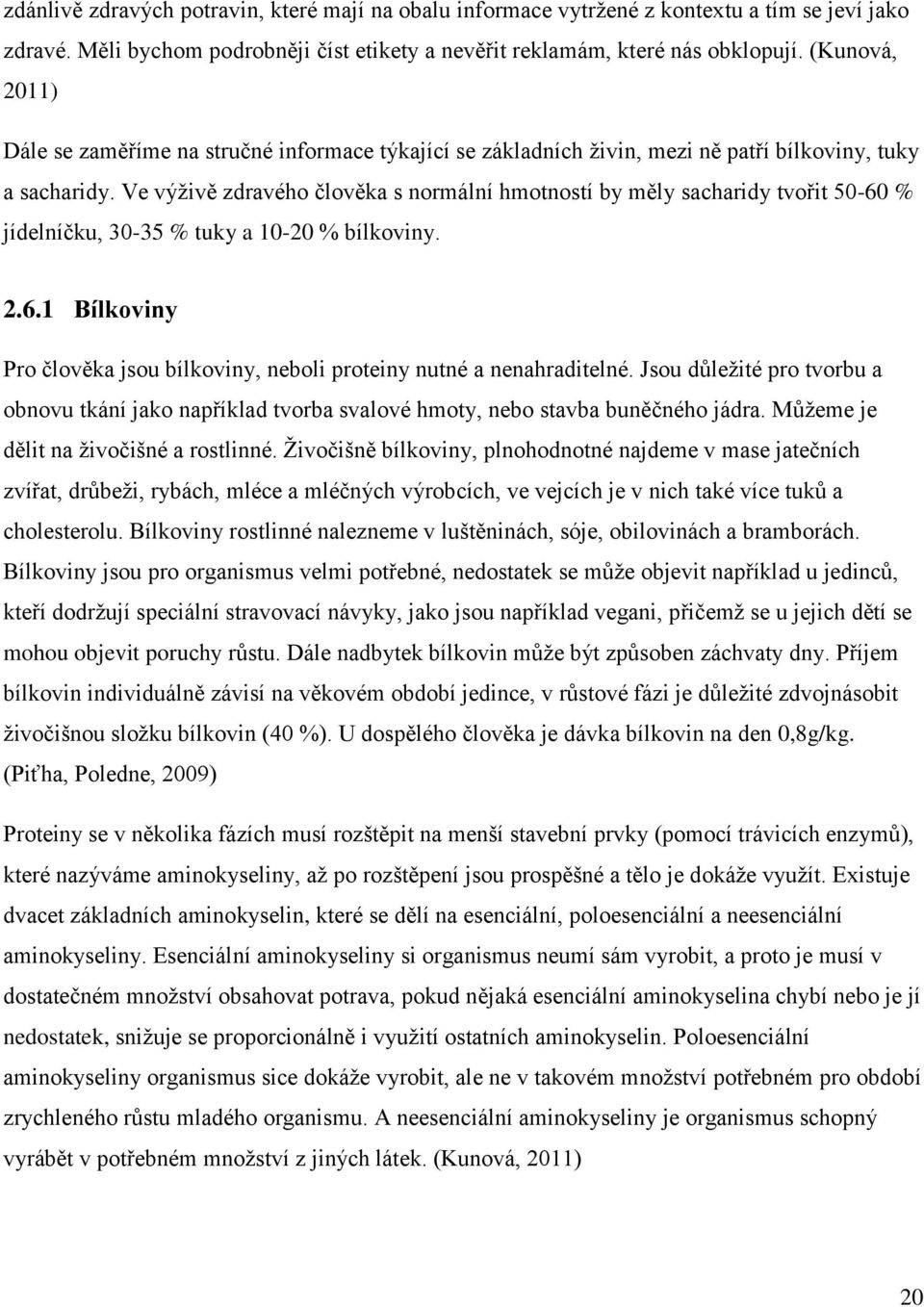 Ve výživě zdravého člověka s normální hmotností by měly sacharidy tvořit 50-60 % jídelníčku, 30-35 % tuky a 10-20 % bílkoviny. 2.6.1 Bílkoviny Pro člověka jsou bílkoviny, neboli proteiny nutné a nenahraditelné.