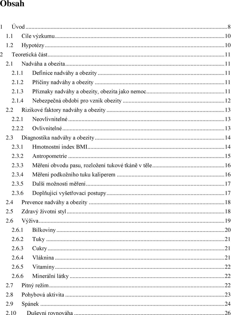 .. 14 2.3.2 Antropometrie... 15 2.3.3 Měření obvodu pasu, rozložení tukové tkáně v těle... 16 2.3.4 Měření podkožního tuku kaliperem... 16 2.3.5 Další možnosti měření... 17 2.3.6 Doplňující vyšetřovací postupy.