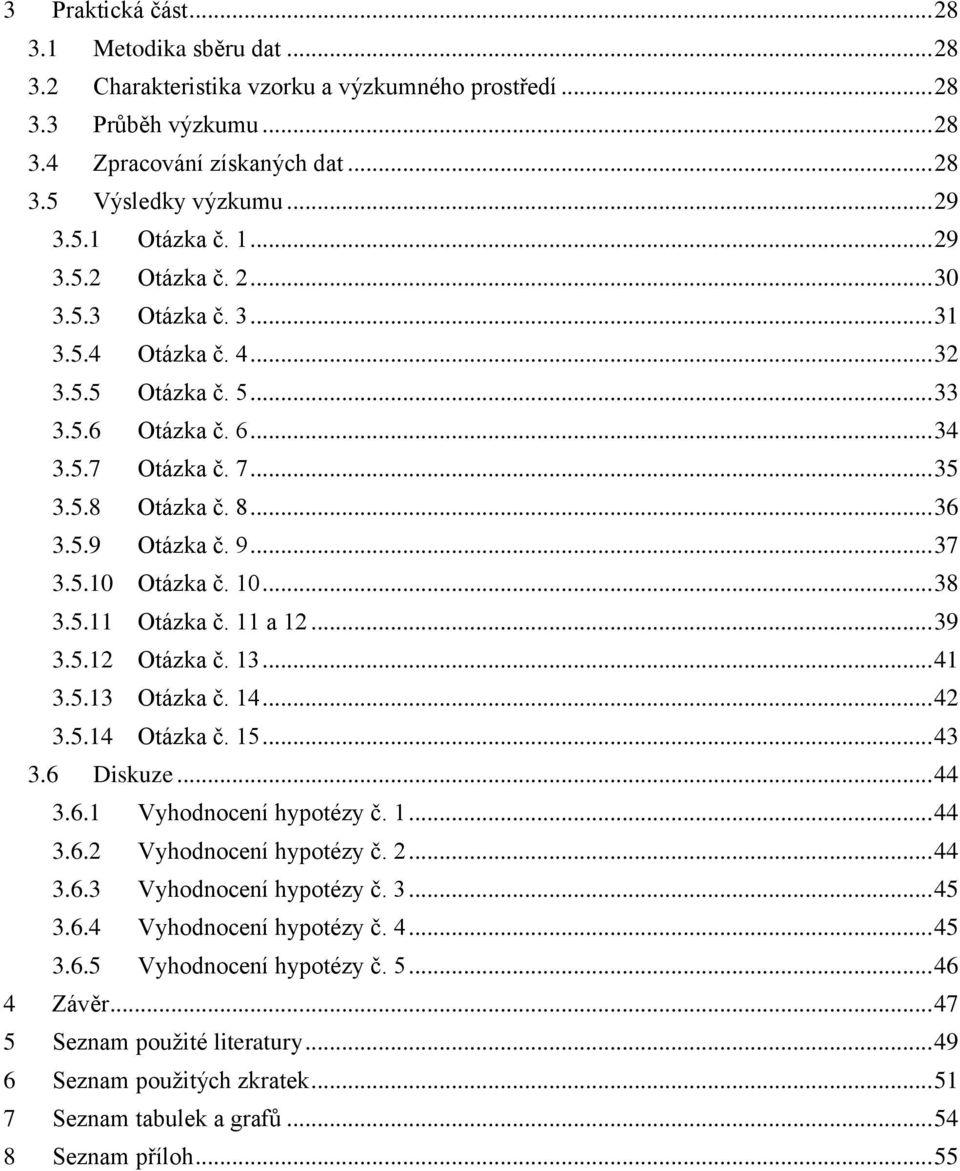 5.10 Otázka č. 10... 38 3.5.11 Otázka č. 11 a 12... 39 3.5.12 Otázka č. 13... 41 3.5.13 Otázka č. 14... 42 3.5.14 Otázka č. 15... 43 3.6 Diskuze... 44 3.6.1 Vyhodnocení hypotézy č. 1... 44 3.6.2 Vyhodnocení hypotézy č.