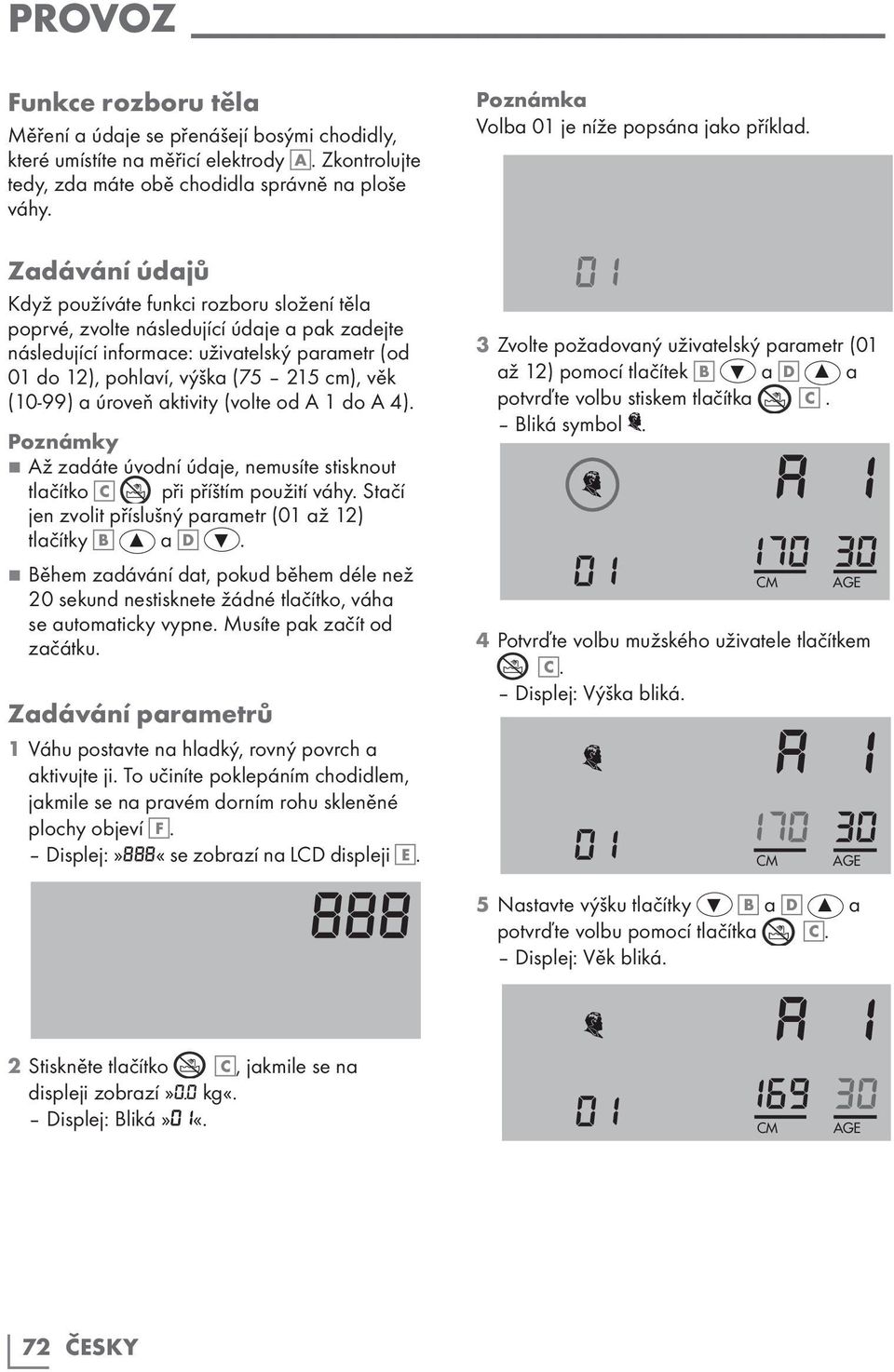 (10-99) a úroveň aktivity (volte od A 1 do A 4). 77 Až zadáte úvodní údaje, nemusíte stisknout tlačítko C při příštím použití váhy. Stačí jen zvolit příslušný parametr ( až 12) tlačítky B a D.