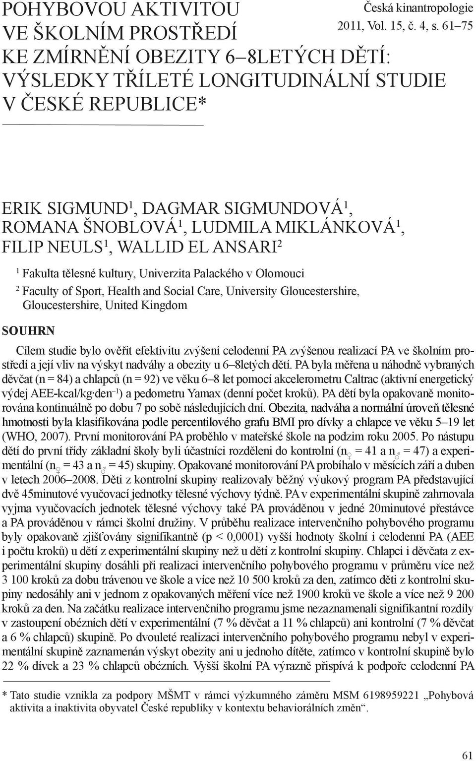 Health and Social Care, University Gloucestershire, Gloucestershire, United Kingdom SOUHRN Cílem studie bylo ověřit efektivitu zvýšení celodenní PA zvýšenou realizací PA ve školním prostředí a její