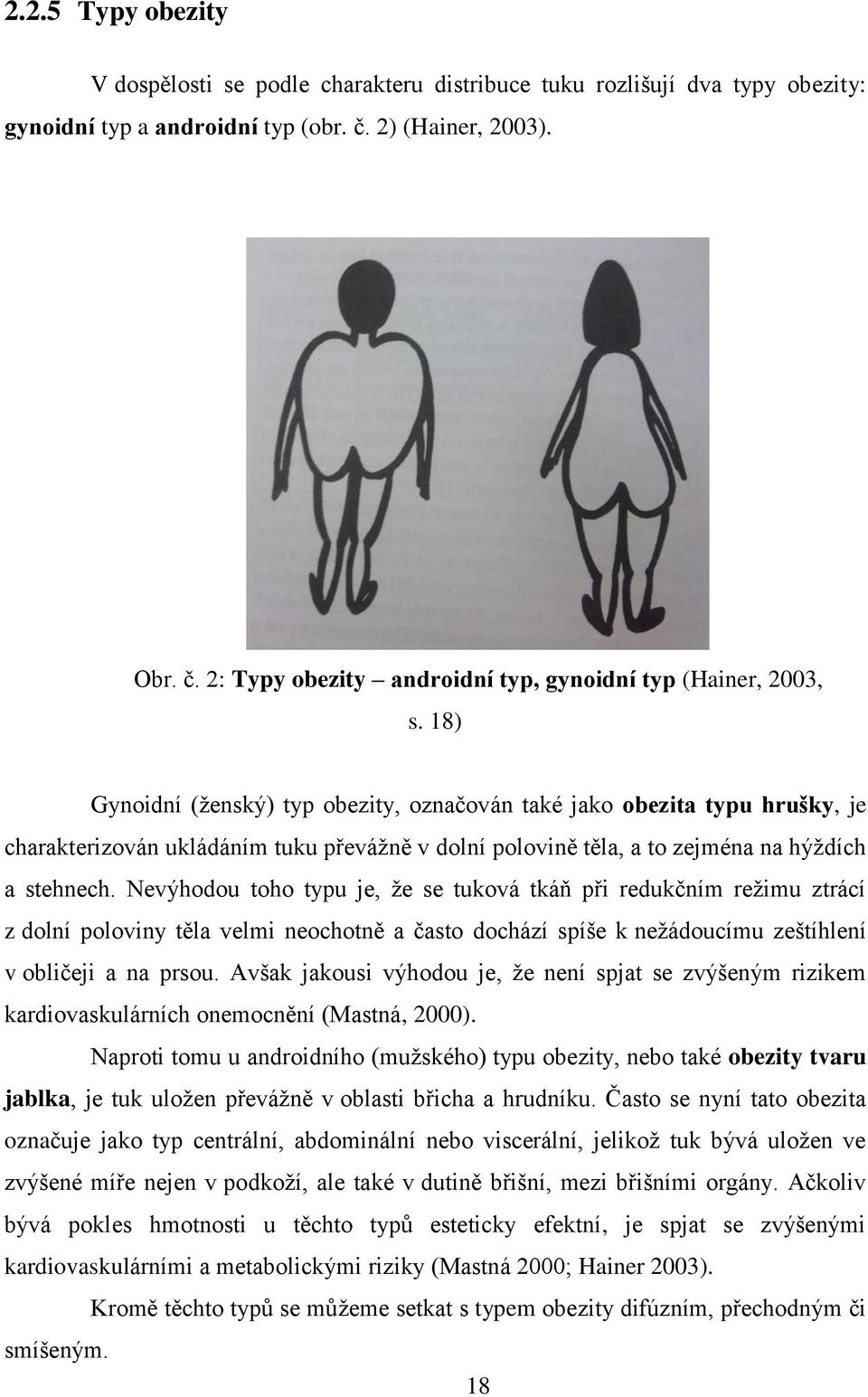 Nevýhodou toho typu je, že se tuková tkáň při redukčním režimu ztrácí z dolní poloviny těla velmi neochotně a často dochází spíše k nežádoucímu zeštíhlení v obličeji a na prsou.