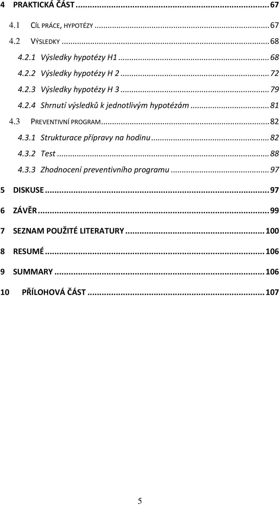 .. 82 4.3.1 Strukturace přípravy na hodinu... 82 4.3.2 Test... 88 4.3.3 Zhodnocení preventivního programu... 97 5 DISKUSE.