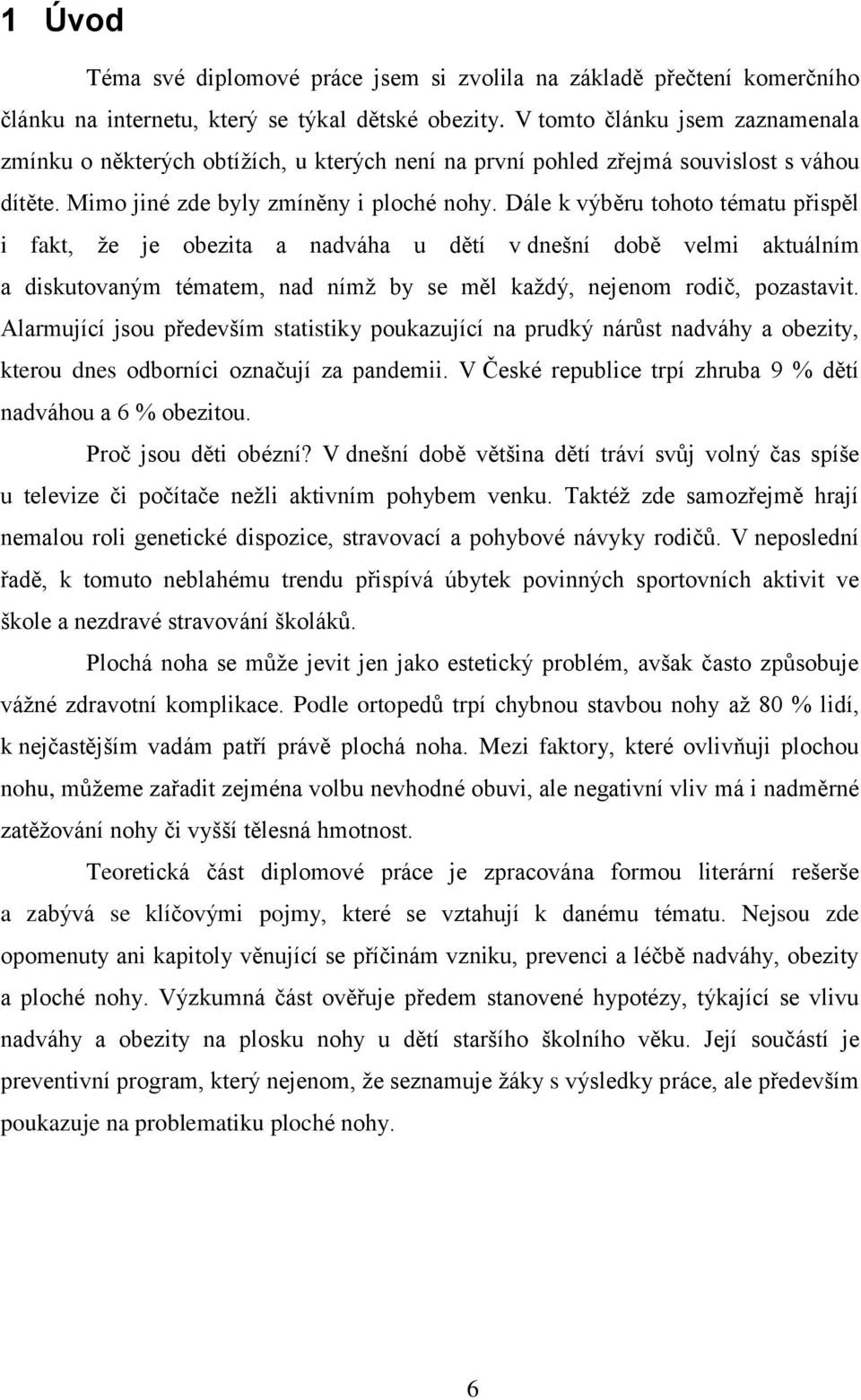 Dále k výběru tohoto tématu přispěl i fakt, že je obezita a nadváha u dětí v dnešní době velmi aktuálním a diskutovaným tématem, nad nímž by se měl každý, nejenom rodič, pozastavit.