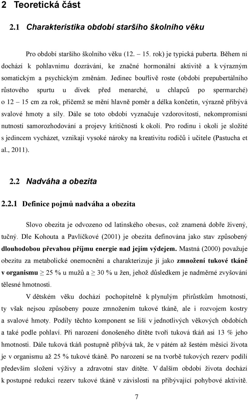 Jedinec bouřlivě roste (období prepubertálního růstového spurtu u dívek před menarché, u chlapců po spermarché) o 12 15 cm za rok, přičemž se mění hlavně poměr a délka končetin, výrazně přibývá