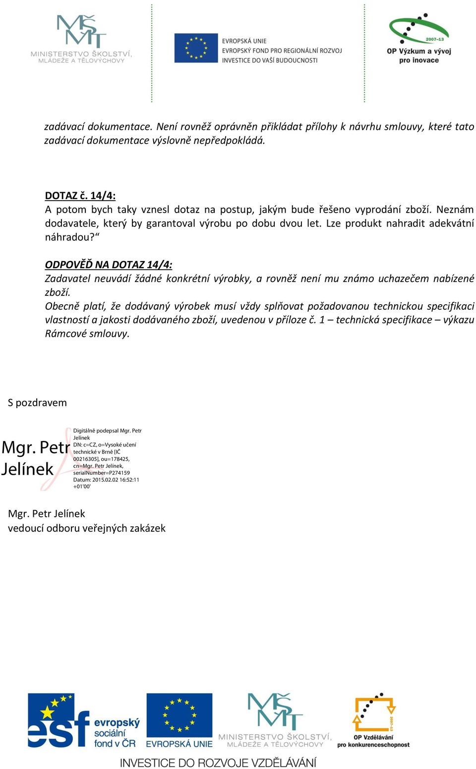 Lze produkt nahradit adekvátní náhradou? ODPOVĚĎ NA DOTAZ 14/4: Zadavatel neuvádí žádné konkrétní výrobky, a rovněž není mu známo uchazečem nabízené zboží.