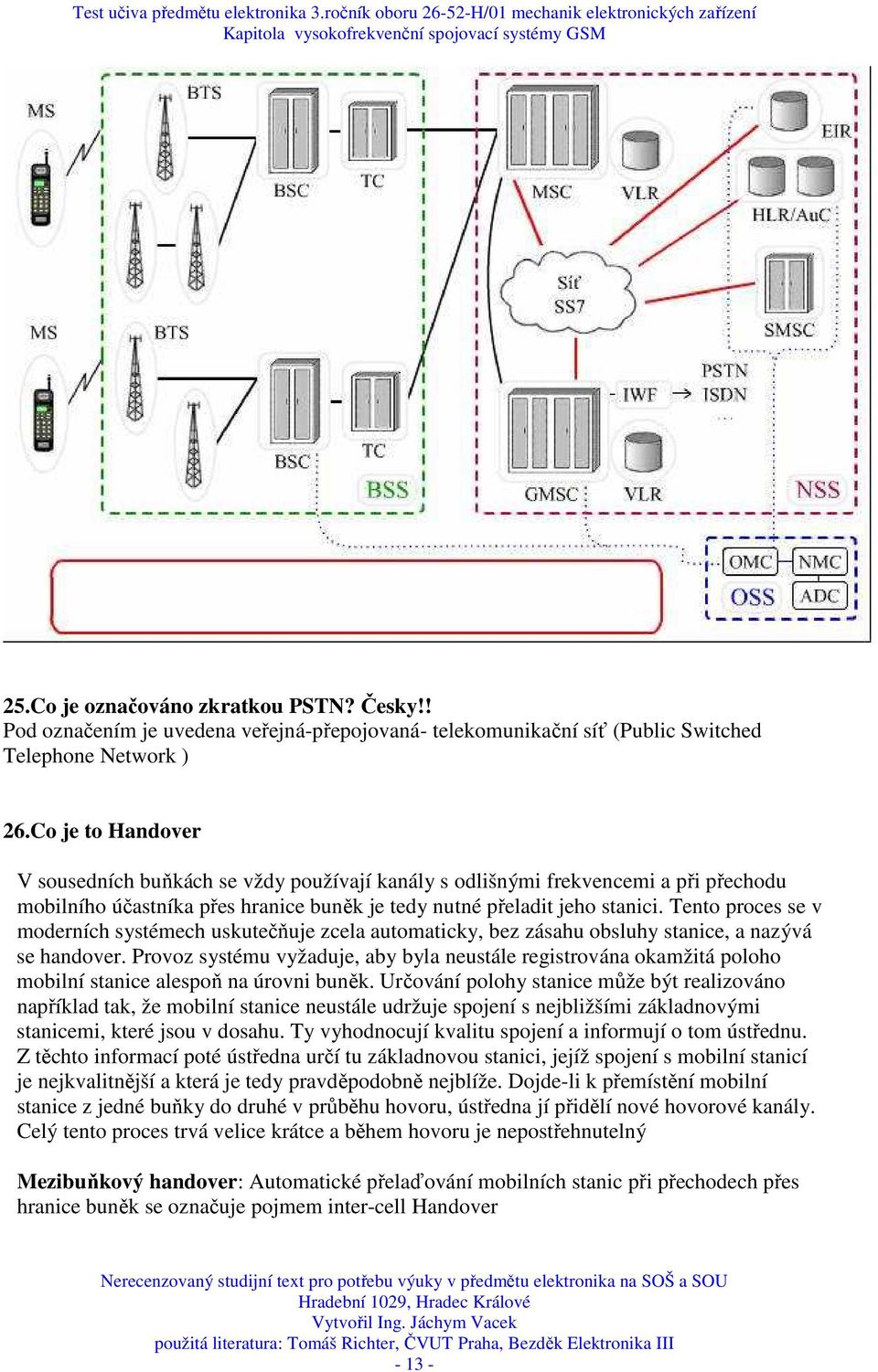 Tento proces se v moderních systémech uskutečňuje zcela automaticky, bez zásahu obsluhy stanice, a nazývá se handover.