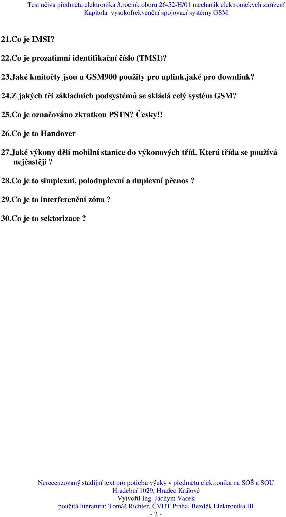 Z jakých tří základních podsystémů se skládá celý systém GSM? 25.Co je označováno zkratkou PSTN? Česky!! 26.