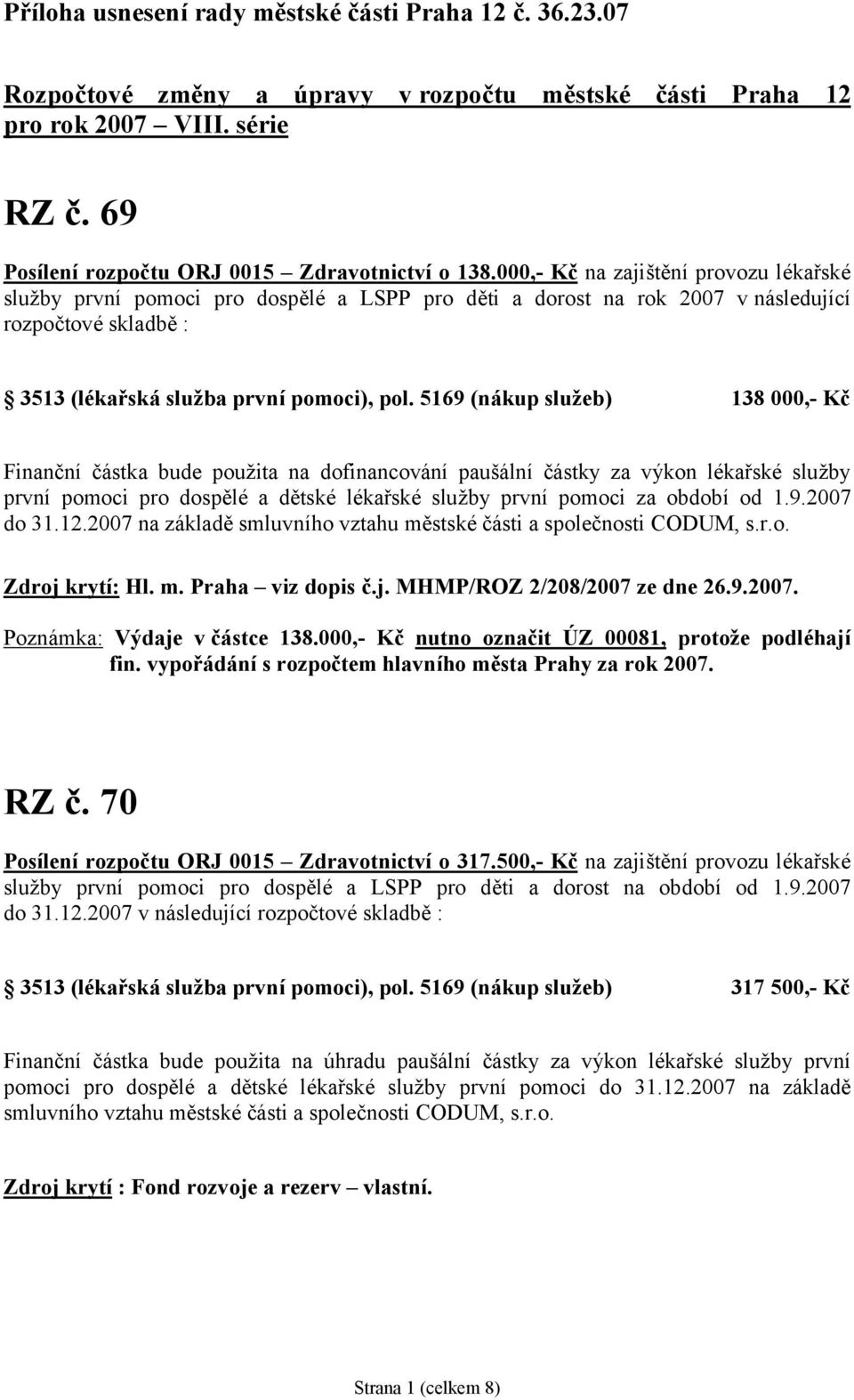 5169 (nákup služeb) 138 000,- Kč Finanč níčástka bude použita na dofinancovánípaušálníčástky za výkon lékařské služby prvnípomoci pro dospělé a dětské lékařské služby prvnípomoci za obdobíod 1.9.2007 do 31.