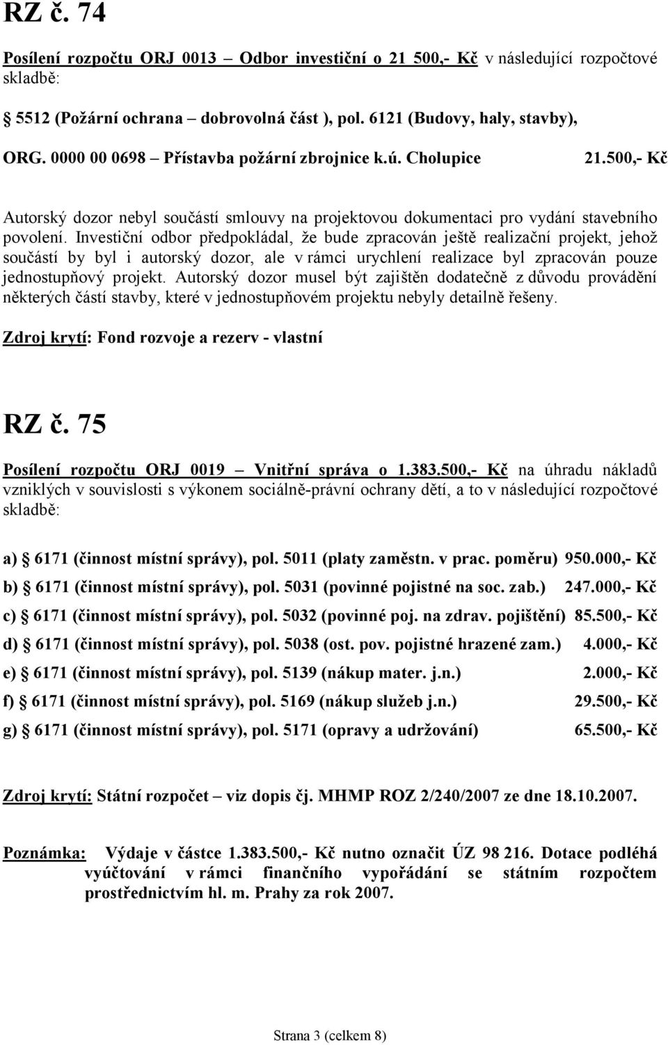 Investič níodbor předpokládal, že bude zpracován ješ tě realizač níprojekt, jehož součástíby byl i autorský dozor, ale v rámci urychlenírealizace byl zpracován pouze jednostupňový projekt.