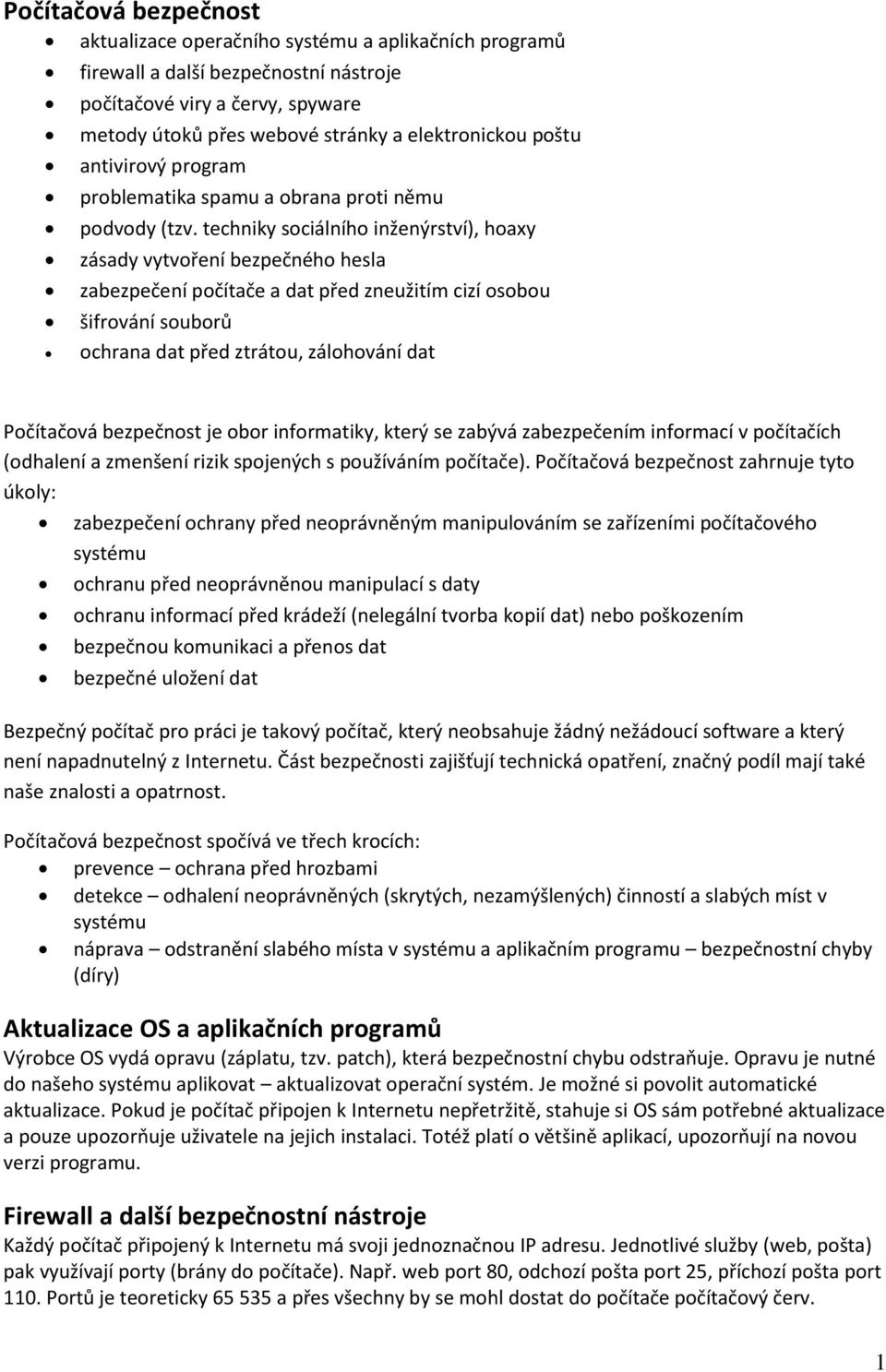 techniky sociálního inženýrství), hoaxy zásady vytvoření bezpečného hesla zabezpečení počítače a dat před zneužitím cizí osobou šifrování souborů ochrana dat před ztrátou, zálohování dat Počítačová