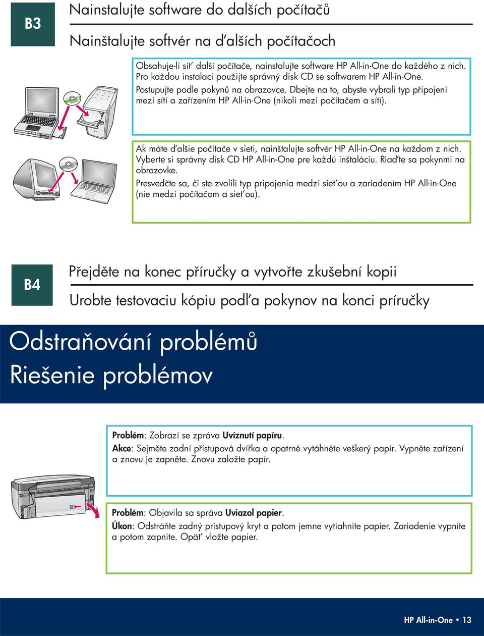 Dbejte na to, abyste vybrali typ p ipojení mezi sítí a za ízením HP All-in-One (nikoli mezi počítačem a sítí). Ak máte alšie počítače v sieti, nainštalujte softvér HP All-in-One na každom z nich.