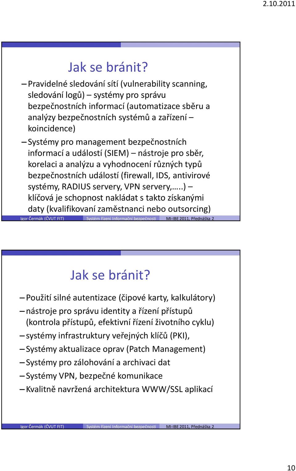 management bezpečnostních informací a událostí (SIEM) nástroje pro sběr, korelaci a analýzu a vyhodnocení různých typů bezpečnostních událostí (firewall, IDS, antivirové systémy, RADIUS servery, VPN