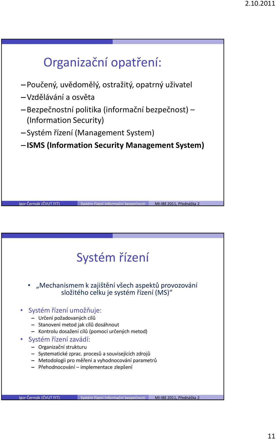 systém řízení (MS) Systém řízení umožňuje: Určení požadovaných cílů Stanovení metod jak cílů dosáhnout Kontrolu dosažení cílů (pomocí určených metod) Systém řízení