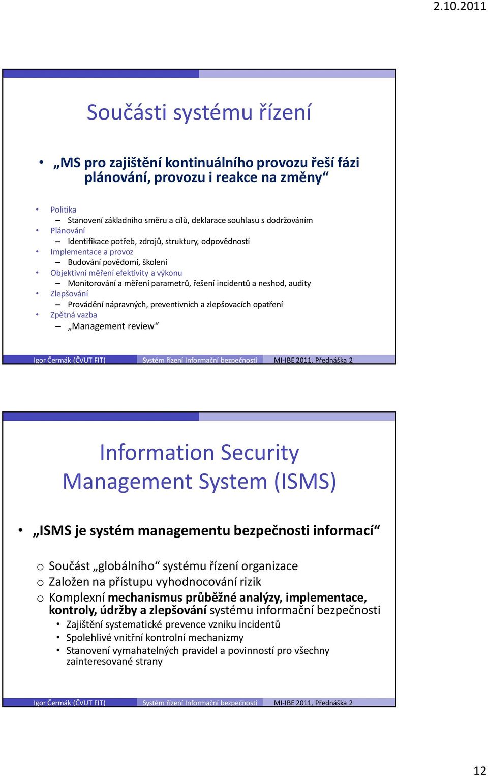 audity Zlepšování Provádění nápravných, preventivních a zlepšovacích opatření Zpětná vazba Management review Information Security Management System (ISMS) ISMS je systém managementu bezpečnosti