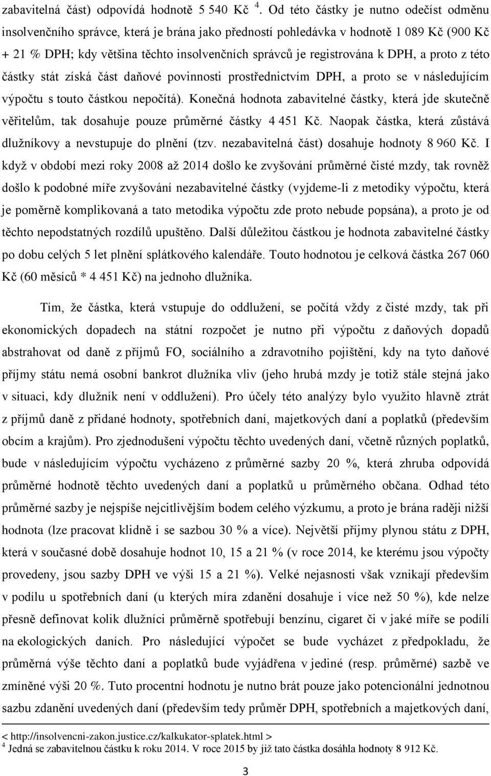 k DPH, a proto z této částky stát získá část daňové povinnosti prostřednictvím DPH, a proto se v následujícím výpočtu s touto částkou nepočítá).