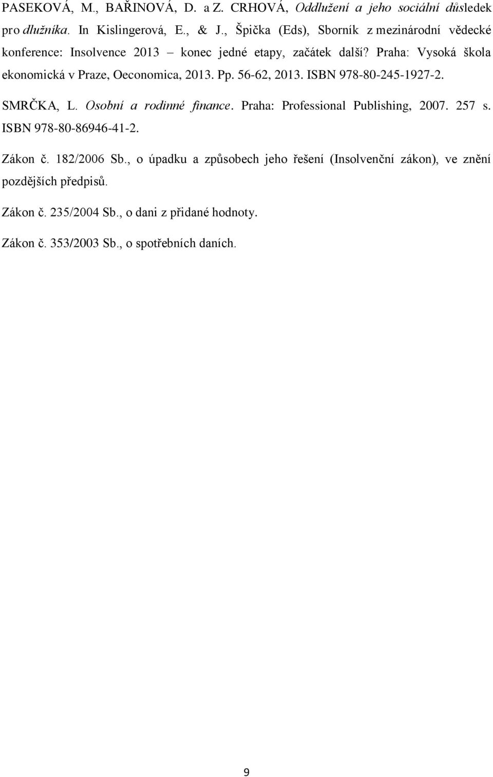 Praha: Vysoká škola ekonomická v Praze, Oeconomica, 2013. Pp. 56-62, 2013. ISBN 978-80-245-1927-2. SMRČKA, L. Osobní a rodinné finance.