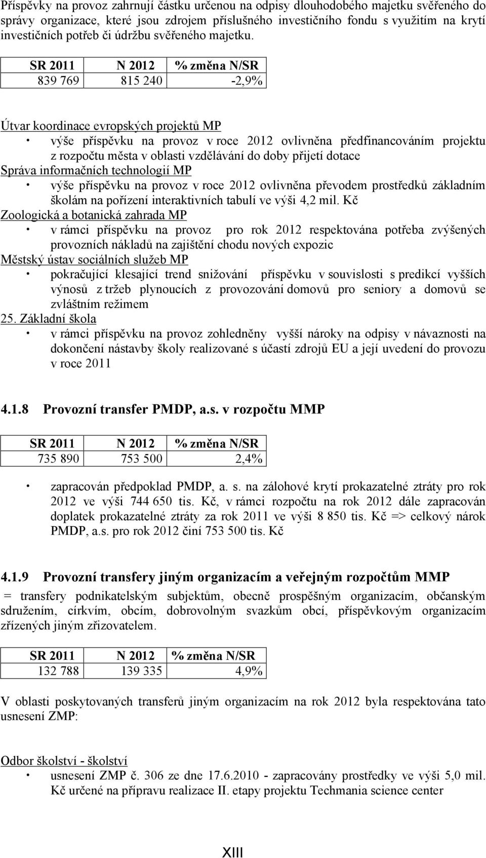 SR 2011 N 2012 % změna N/SR 839 769 815 240-2,9% Útvar koordinace evropských projektů MP výše příspěvku na provoz v roce 2012 ovlivněna předfinancováním projektu z rozpočtu města v oblasti vzdělávání