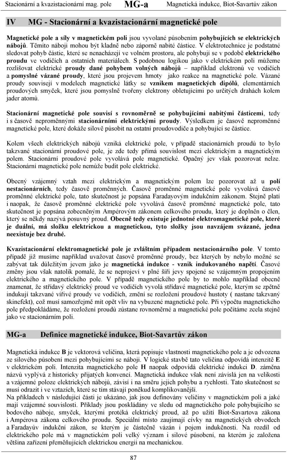 S podonou ogikou jko eektické poi ůžee ozišot eektické poudy dné poye onýc náojů npříkd eektonů e odičíc poysné ázné poudy, kteé jsou pojee oty jko ekce n gnetické poe.