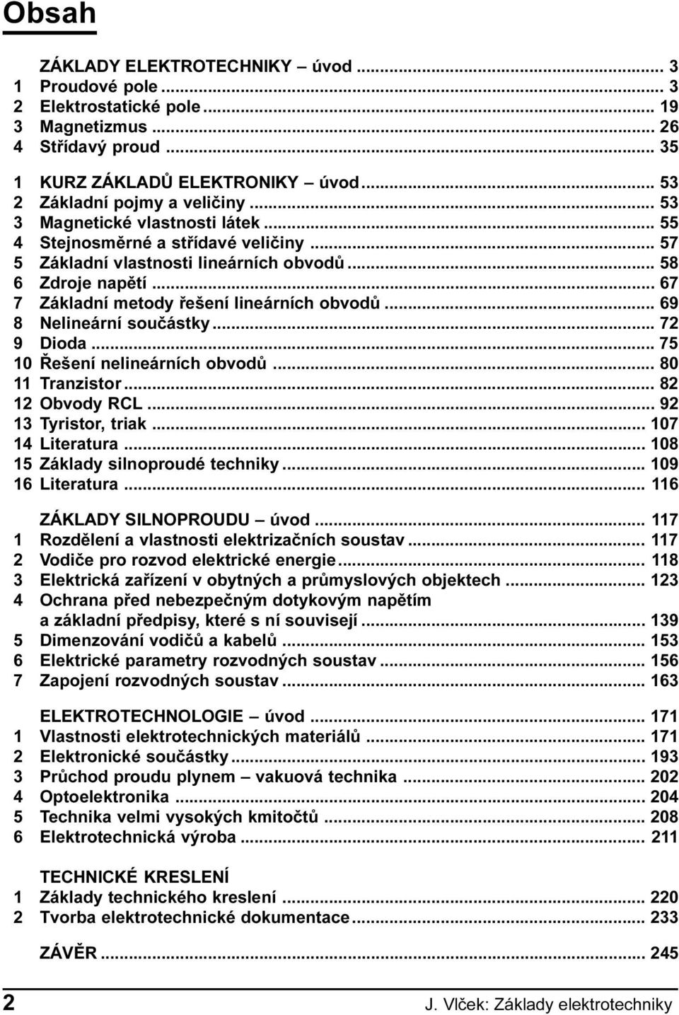 .. 69 8 Nelineární souèástky... 72 9 Dioda... 75 10 Øešení nelineárních obvodù... 80 11 Tranzistor... 82 12Obvody RCL... 92 13 Tyristor, triak... 107 14 Literatura.