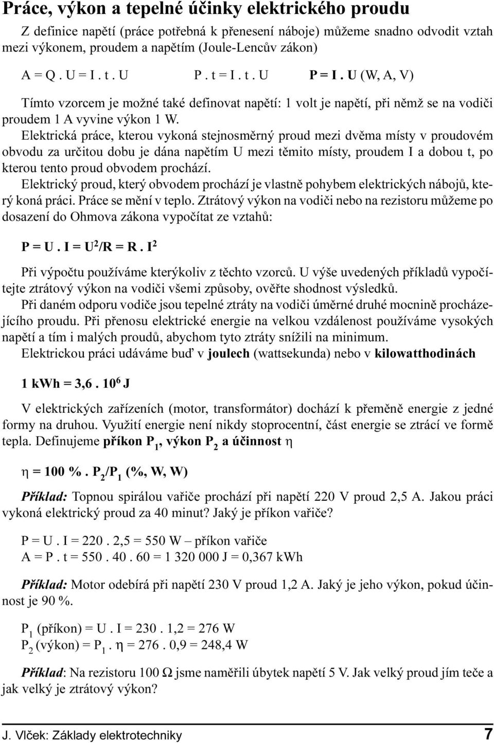 Elektrická práce, kterou vykoná stejnosmìrný proud mezi dvìma místy v proudovém obvodu za urèitou dobu je dána napìtím U mezi tìmito místy, proudem I a dobou t, po kterou tento proud obvodem prochází.