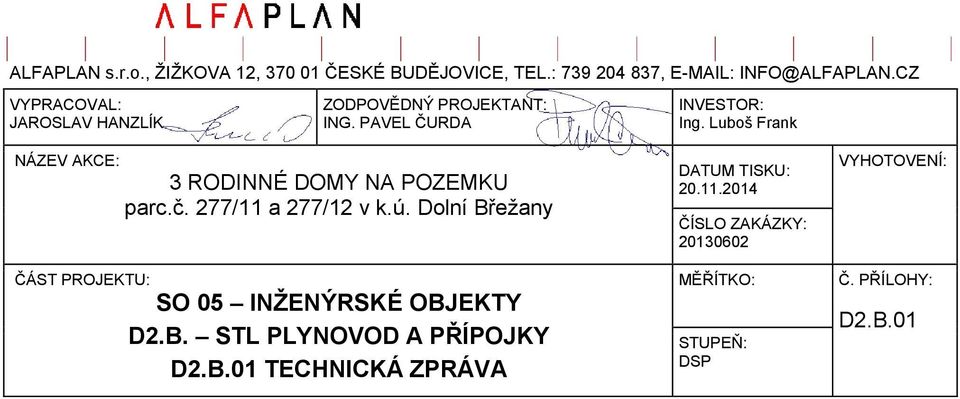 Luboš Frank NÁZEV AKCE: ČÁST PROJEKTU: 3 RODINNÉ DOMY NA POZEMKU parc.č. 277/11 a 277/12 v k.ú.