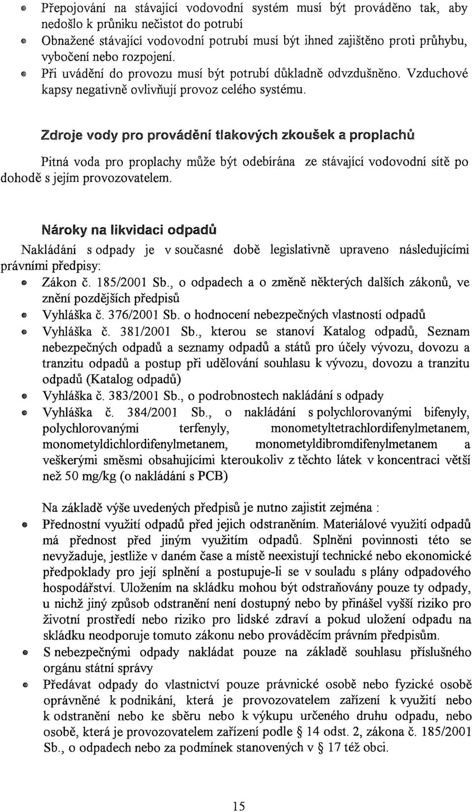 Zdroje vody pro provádění tlakových zkoušek a proplachů Pitná voda pro proplachy může být odebírána ze stávající vodovodní sítě dohodě s jejím provozovatelem.