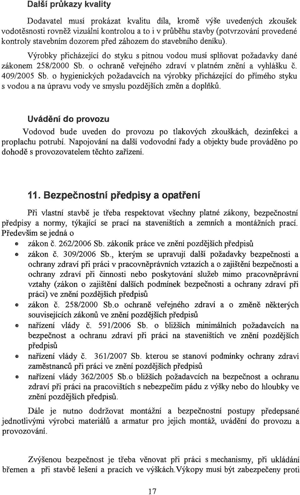 40912005 Sb. o hygienických požadavcích na výrobky přicházející do přímého styku s vodou a na úpravu vody ve smyslu pozdějších změn a doplňků.