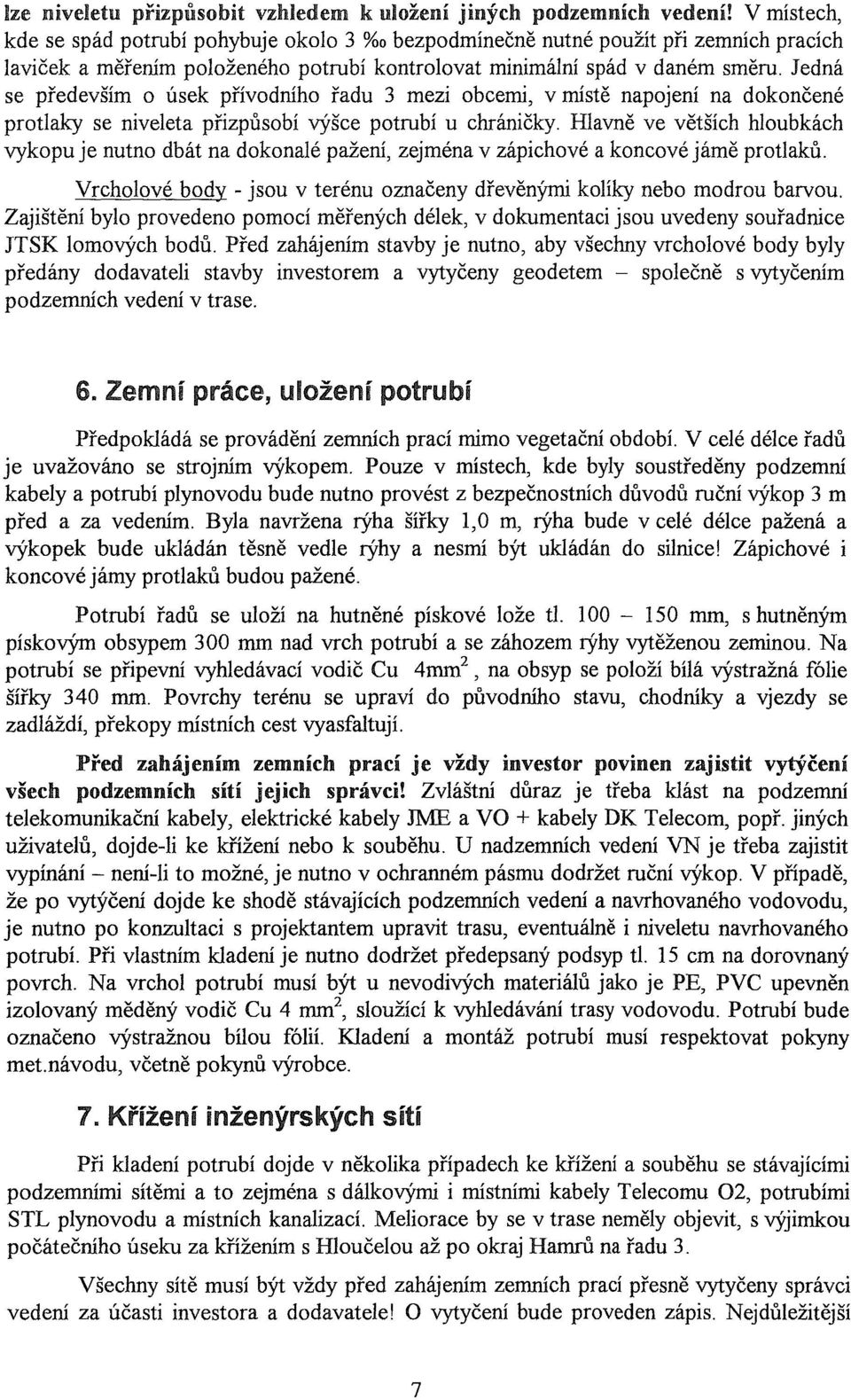 Jedná se především o úsek přívodního řadu 3 mezi obcemi, v místě napojení na dokončené protlaky se niveleta přizpůsobí výšce potrubí u chráničky.