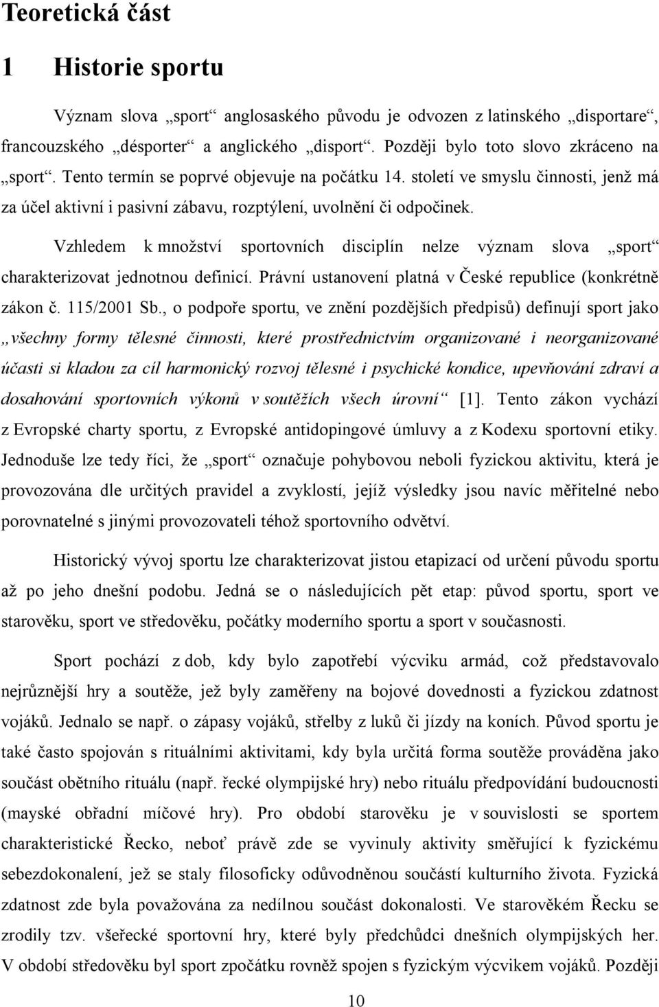 Vzhledem k množství sportovních disciplín nelze význam slova sport charakterizovat jednotnou definicí. Právní ustanovení platná v České republice (konkrétně zákon č. 115/2001 Sb.