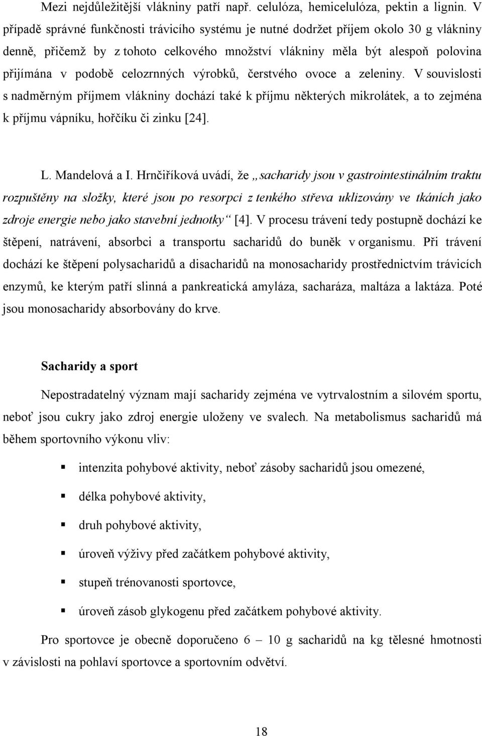 celozrnných výrobků, čerstvého ovoce a zeleniny. V souvislosti s nadměrným příjmem vlákniny dochází také k příjmu některých mikrolátek, a to zejména k příjmu vápníku, hořčíku či zinku [24]. L.