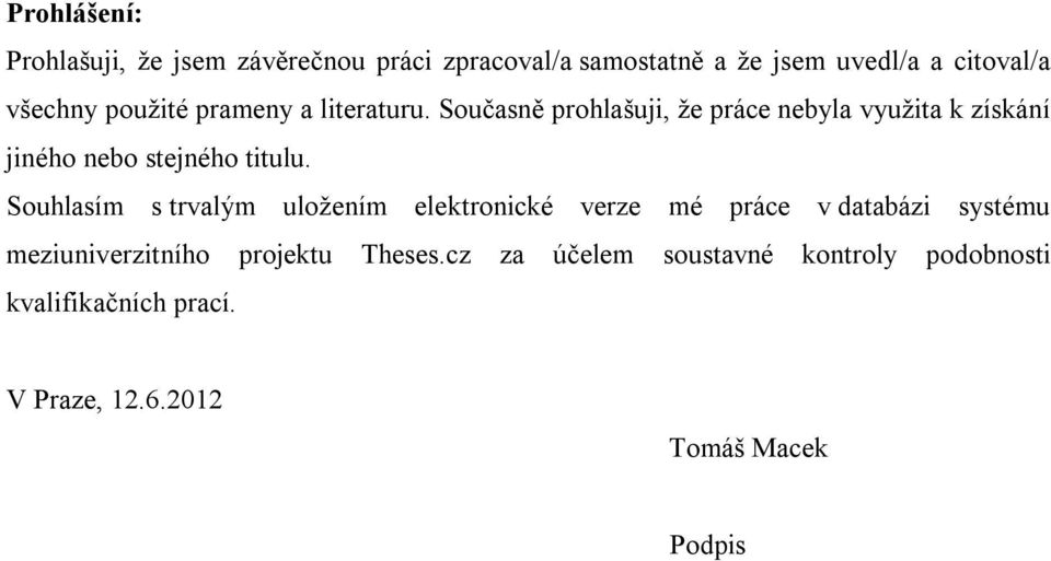 Současně prohlašuji, že práce nebyla využita k získání jiného nebo stejného titulu.