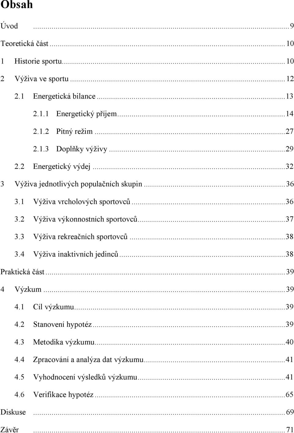 .. 37 3.3 Výživa rekreačních sportovců... 38 3.4 Výživa inaktivních jedinců... 38 Praktická část... 39 4 Výzkum... 39 4.1 Cíl výzkumu... 39 4.2 Stanovení hypotéz... 39 4.3 Metodika výzkumu.