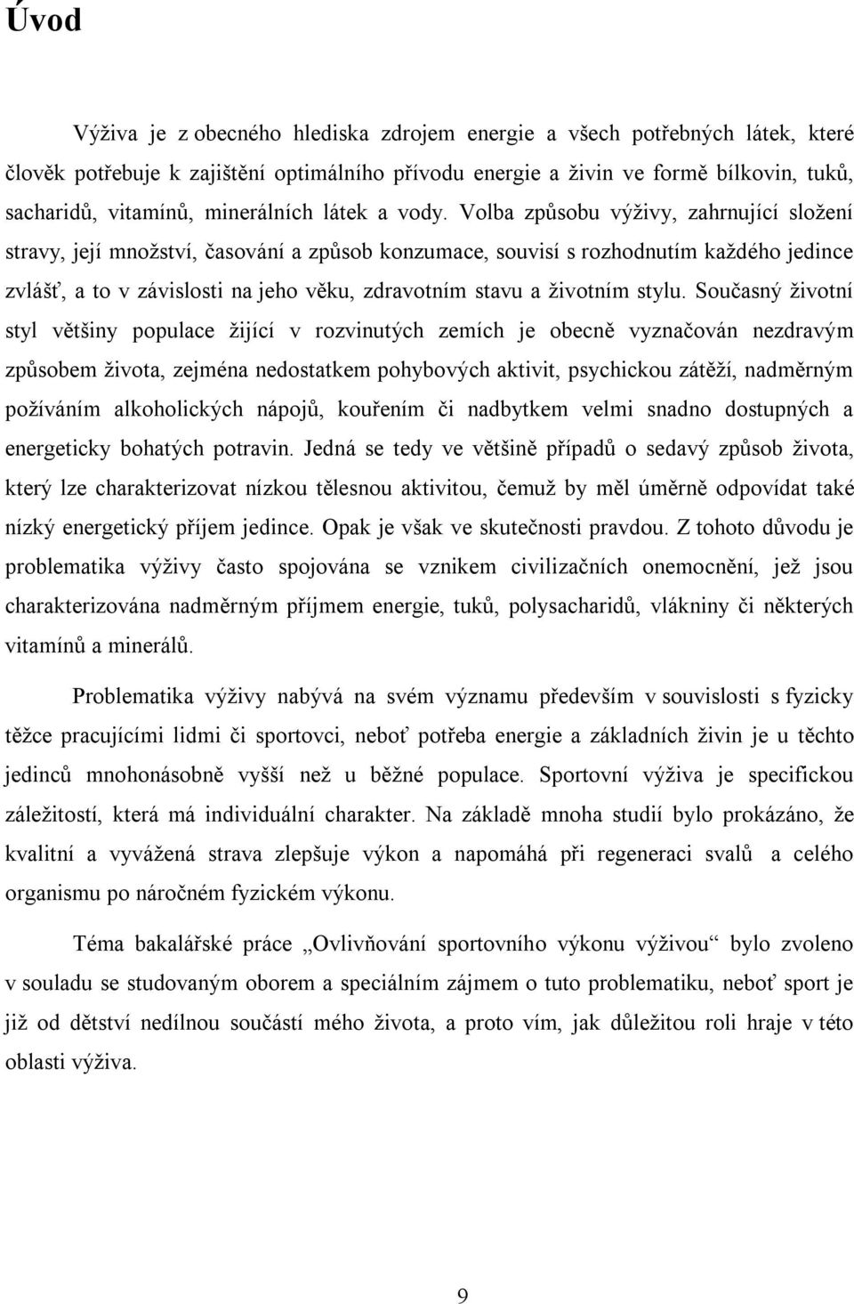 Volba způsobu výživy, zahrnující složení stravy, její množství, časování a způsob konzumace, souvisí s rozhodnutím každého jedince zvlášť, a to v závislosti na jeho věku, zdravotním stavu a životním