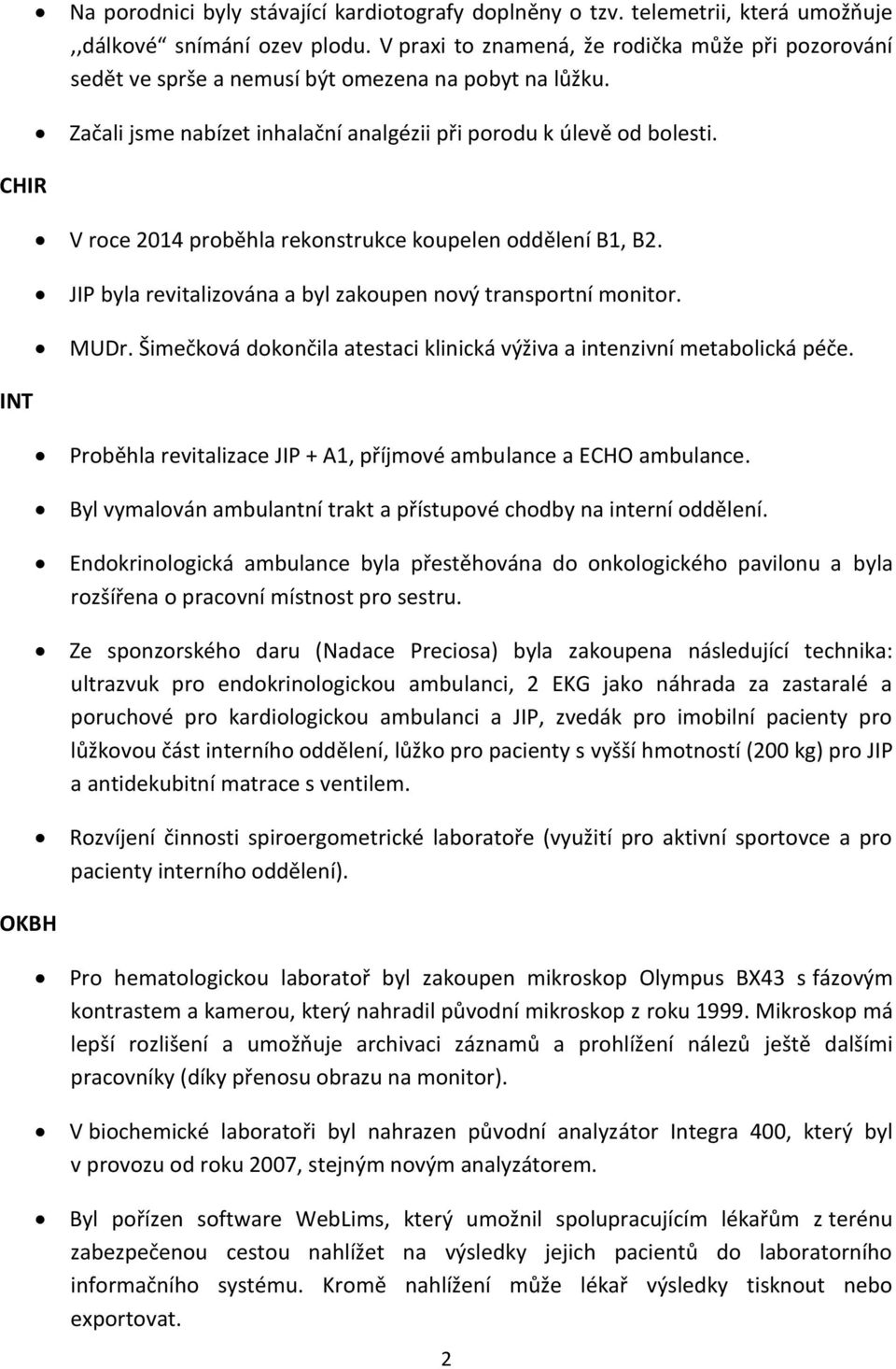 V roce 2014 proběhla rekonstrukce koupelen oddělení B1, B2. JIP byla revitalizována a byl zakoupen nový transportní monitor. MUDr.