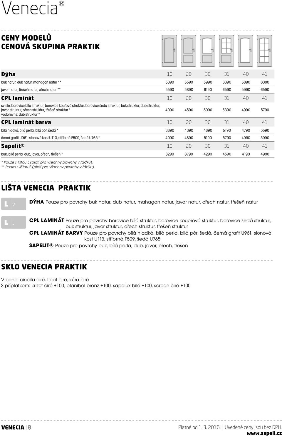 vodorovné: dub struktur * 4090 4590 5090 5390 4990 5790 CPL laminát barva 10 20 30 31 40 41 bílá hladká, bílá perla, bílá pór, šedá * 3890 4390 4890 5190 4790 5590 černá grafit U961, slonová kost